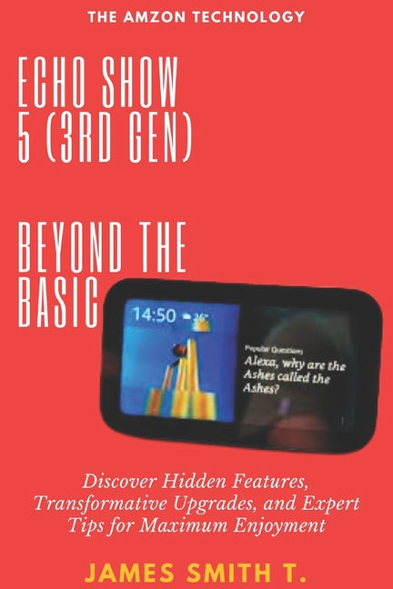 Echo Show 5 (3rd Gen): BEYOND THE BASIC: Discover Hidden Features, Transformative Upgrades, and Expert Tips for Maximum Enjoyment - Ingram