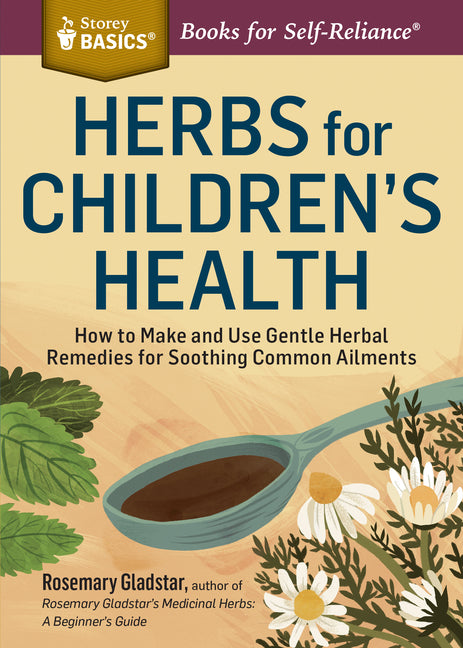 Herbs for Children's Health: How to Make and Use Gentle Herbal Remedies for Soothing Common Ailments (Revised) - Ingram
