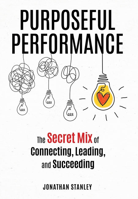 Purposeful Performance: The Secret Mix of Connecting, Leading, and Succeeding - Ingram
