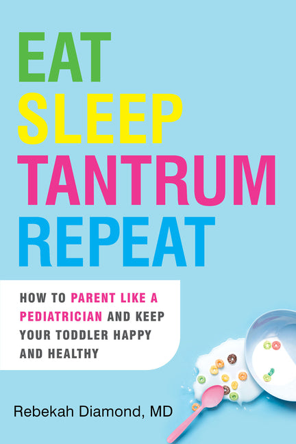 Eat Sleep Tantrum Repeat: How to Parent Like a Pediatrician and Keep Your Toddler Happy and Healthy - Ingram