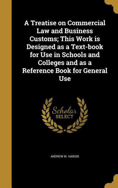 Treatise on Commercial Law and Business Customs; This Work is Designed as a Text-book for Use in Schools and Colleges and as a Reference Book for Gene - Ingram