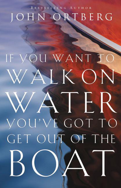 If You Want to Walk on Water, You've Got to Get Out of the Boat: 10 Lessons to Trusting God - Ingram