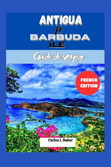 Guide de voyage pour Îles d'Antigua-et-Barbuda: Explorer la beauté de 365 plages - Ingram