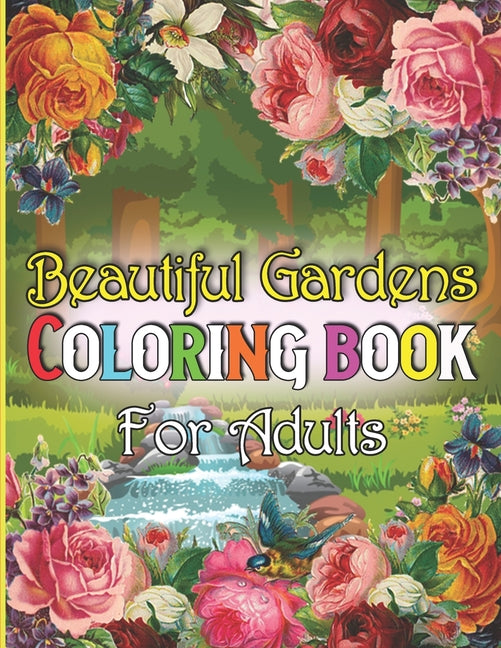 Beautiful Gardens Coloring Book For Adults: A Adult Coloring Book Featuring Beautiful Gardens, Exquisite Flowers and Relaxing Nature Scenes - Ingram