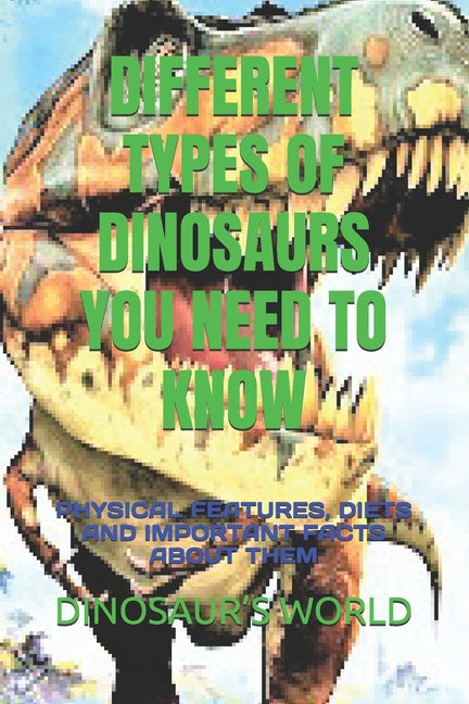 Different Types of Dinosaurs You Need to Know: Physical Features, Diets and Important Facts about Them - Ingram