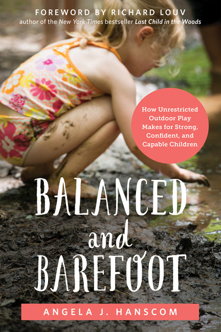 Balanced and Barefoot: How Unrestricted Outdoor Play Makes for Strong, Confident, and Capable Children - Ingram