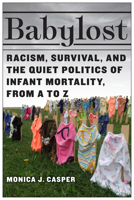 Babylost: Racism, Survival, and the Quiet Politics of Infant Mortality, from A to Z - Ingram