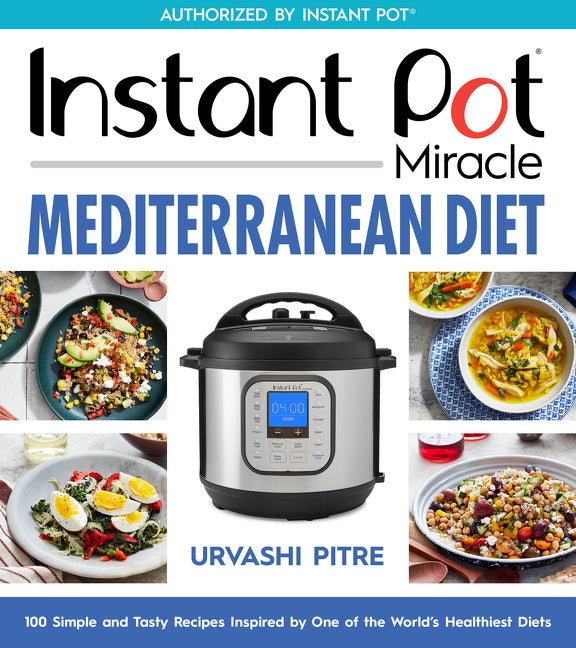 Instant Pot Miracle Mediterranean Diet Cookbook: 100 Simple and Tasty Recipes Inspired by One of the World's Healthiest Diets - Ingram