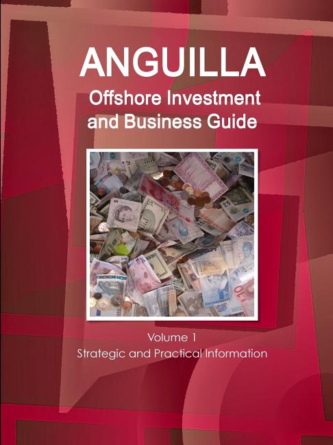 Anguilla Offshore Investment and Business Guide Volume 1 Strategic and Practical Information - Ingram