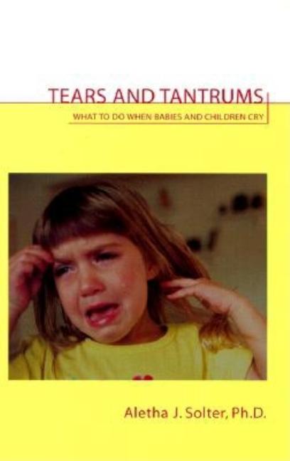 Tears and Tantrums: What to Do When Babies and Children Cry - Ingram
