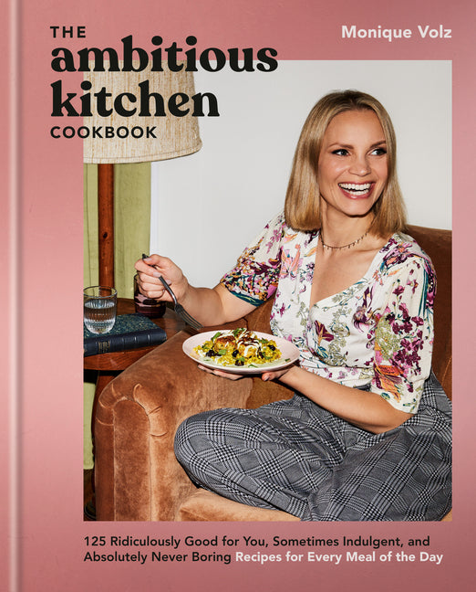 Ambitious Kitchen Cookbook: 125 Ridiculously Good for You, Sometimes Indulgent, and Absolutely Never Boring Recipes for Every Meal of the Day - Ingram