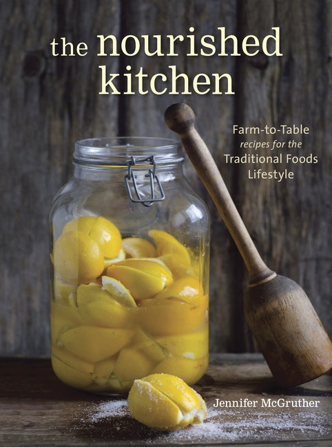 Nourished Kitchen: Farm-To-Table Recipes for the Traditional Foods Lifestyle Featuring Bone Broths, Fermented Vegetables, Grass-Fed Meats, Wholesome F - Ingram
