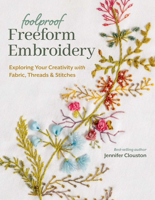 Foolproof Freeform Embroidery: Exploring Your Creativity with Fabric, Threads & Stitches - Ingram