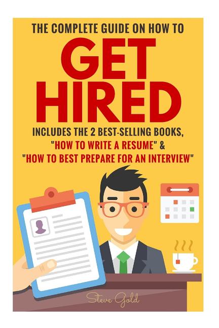 Get Hired: The Complete Guide On How To Get Hired Includes The 2 Best-Selling Books, ?How To Write A Resume? & ?How To Best Prepare For An Interview? - Ingram