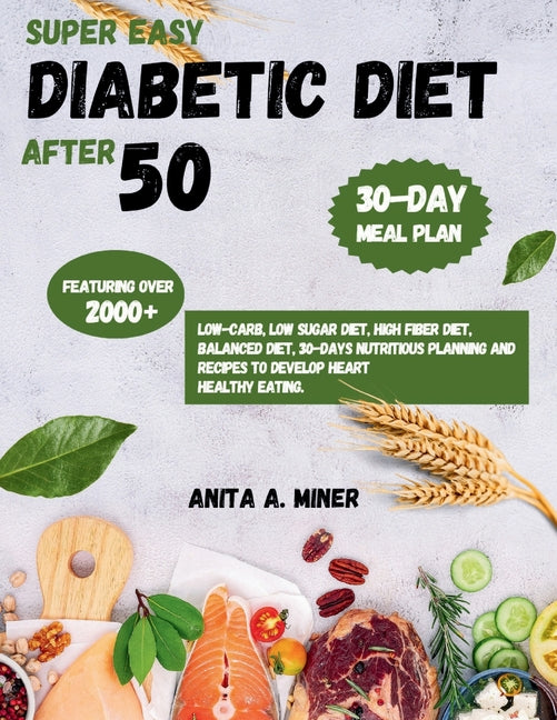 Super Easy Diabetic Diet After 50: Featuring over 2000+ Low-Carb, Low Sugar Diet, High fiber diet, Balanced diet, 30-days nutritious planning and Reci - Ingram