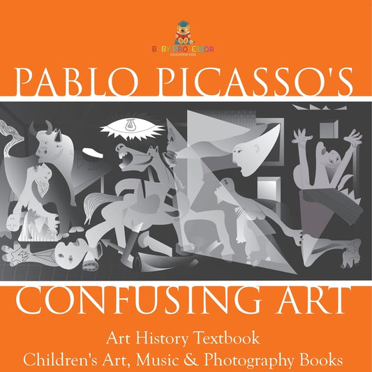 Pablo Picasso's Confusing Art - Art History Textbook Children's Art, Music & Photography Books - Ingram