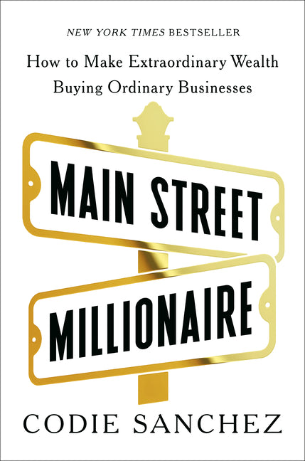 Main Street Millionaire: How to Make Extraordinary Wealth Buying Ordinary Businesses - Ingram