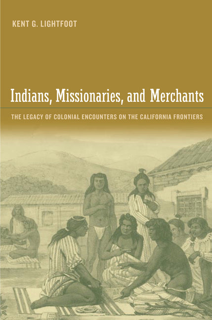 Indians, Missionaries, and Merchants: The Legacy of Colonial Encounters on the California Frontiers - Ingram