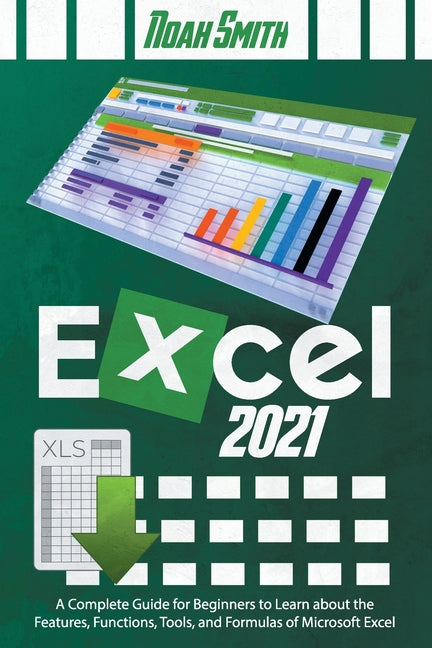 Excel 2021: A Complete Guide for Beginners to Learn about the Features, Functions, Tools, and Formulas of Microsoft Excel - Ingram