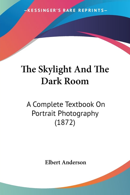 Skylight And The Dark Room: A Complete Textbook On Portrait Photography (1872) - Ingram