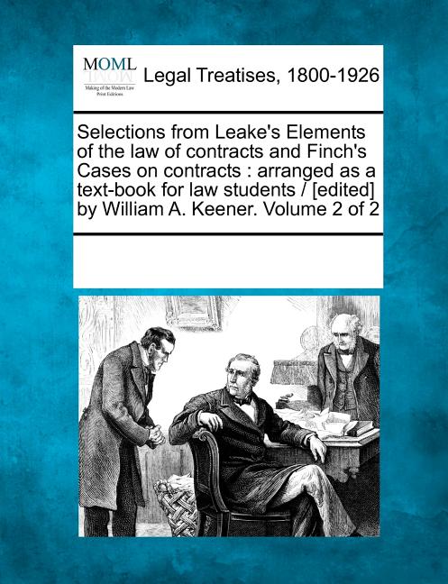 Selections from Leake's Elements of the law of contracts and Finch's Cases on contracts: arranged as a text-book for law students / [edited] by Willia - Ingram