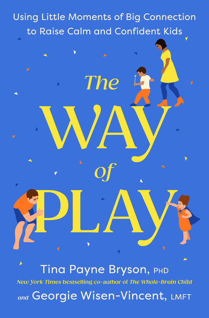 Way of Play: Using Little Moments of Big Connection to Raise Calm and Confident Kids - Ingram