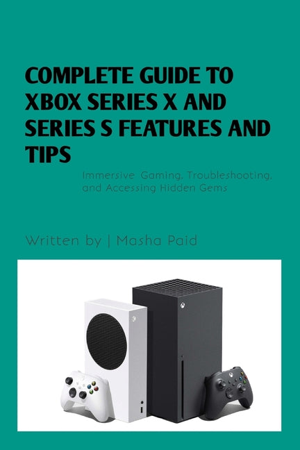Complete Guide to Xbox Series X and Series S Features and Tips: Immersive Gaming, Troubleshooting, and Accessing Hidden Gems - Ingram