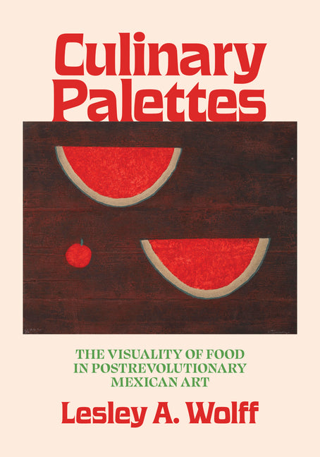 Culinary Palettes: The Visuality of Food in Postrevolutionary Mexican Art - Ingram