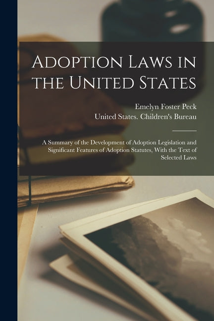 Adoption Laws in the United States: A Summary of the Development of Adoption Legislation and Significant Features of Adoption Statutes, With the Text - Ingram
