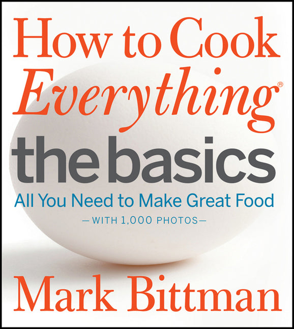 How to Cook Everything: The Basics: All You Need to Make Great Food--With 1,000 Photos: A Beginner Cookbook - Ingram