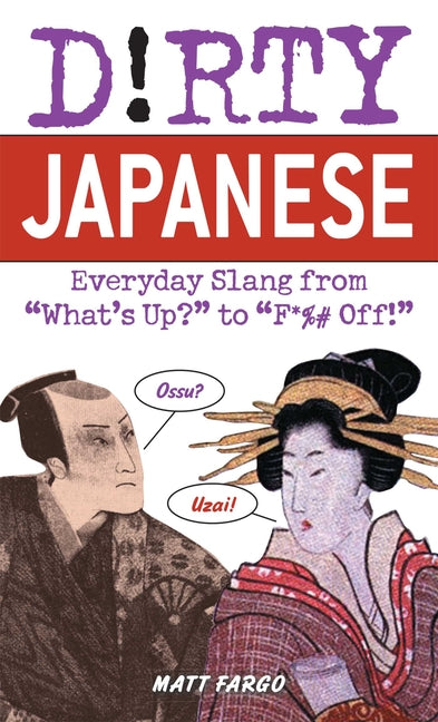 Dirty Japanese: Everyday Slang from What's Up? to F*%# Off! - Ingram