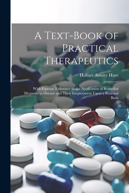 Text-Book of Practical Therapeutics: With Especial Reference to the Application of Remedial Measures to Disease and Their Employment Upon a Rational B - Ingram