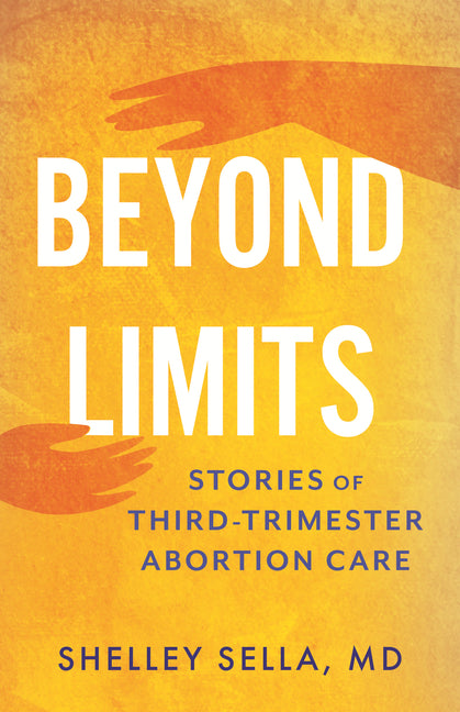 Beyond Limits: Stories of Third-Trimester Abortion Care - Ingram