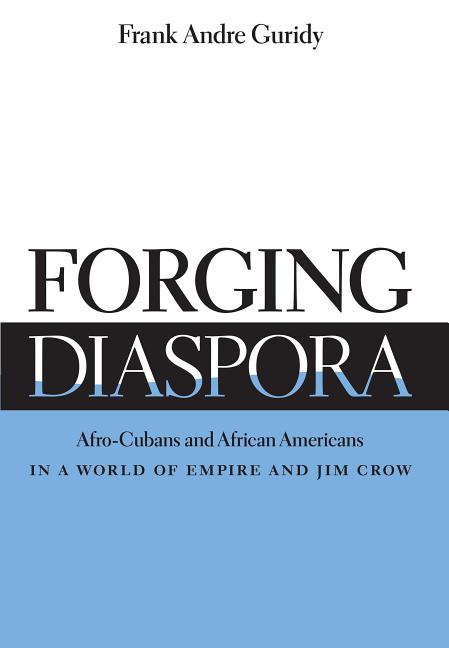 Forging Diaspora: Afro-Cubans and African Americans in a World of Empire and Jim Crow - Ingram