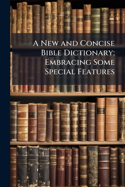 New and Concise Bible Dictionary: Embracing Some Special Features - Ingram