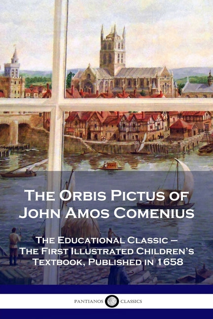 Orbis Pictus of John Amos Comenius: The Educational Classic - The First Illustrated Children's Textbook, Published in 1658 - Ingram