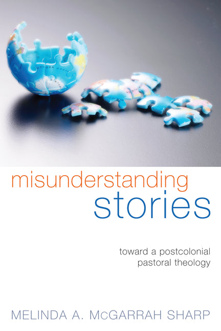Misunderstanding Stories: Toward a Postcolonial Pastoral Theology - Ingram