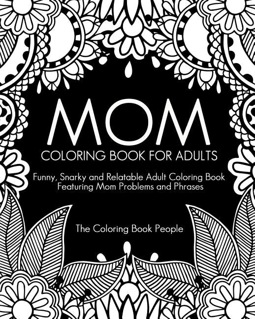 Mom Coloring Book for Adults: Funny, Relatable and Snarky Adult Coloring Book featuring Mom Problems and Phrases - Ingram