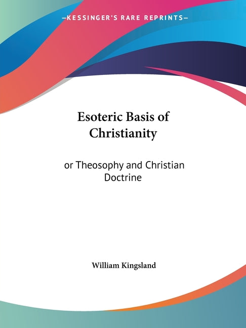 Esoteric Basis of Christianity: or Theosophy and Christian Doctrine - Ingram