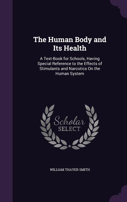 Human Body and Its Health: A Text-Book for Schools, Having Special Reference to the Effects of Stimulants and Narcotics On the Human System - Ingram
