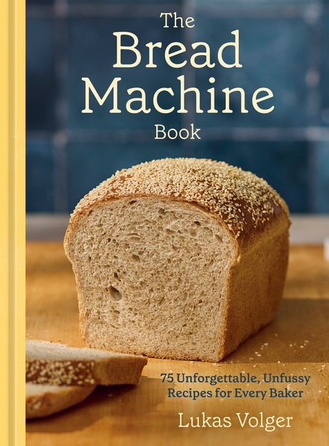 Bread Machine Book: 75 Unforgettable, Unfussy Recipes for Every Baker [A Baking Cookbook] - Ingram