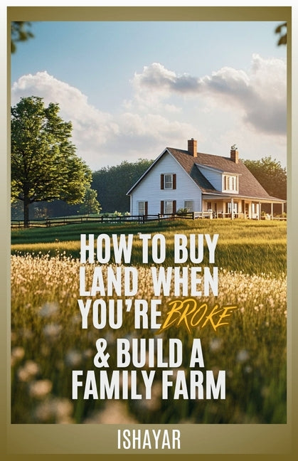 How To Buy Land When You're Broke & Build A Family Farm - Ingram