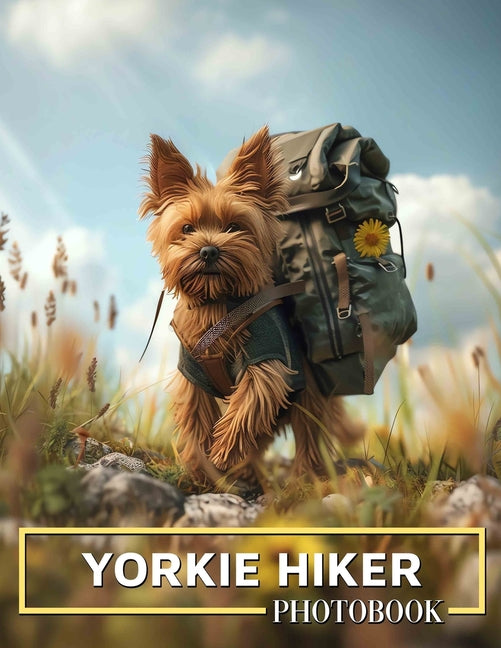 Yorkie Hiker Photo Book: Adventure Moments Featuring Yorkie Dogs: 40 Stunning Images For Dog Lovers - Ingram