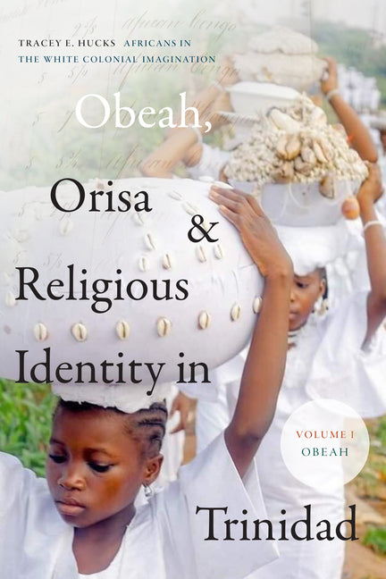 Obeah, Orisa, and Religious Identity in Trinidad, Volume I, Obeah: Africans in the White Colonial Imagination - Ingram