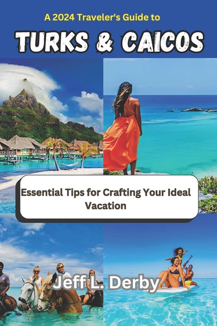 2024 Traveler's Guide to Turks and Caicos: Essential Tips for Crafting Your Ideal Vacation - Ingram