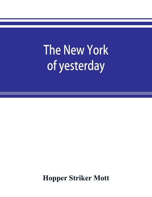 New York of yesterday; a descriptive narrative of old Bloomingdale, its topographical features, its early families and their genealogies, its old home - Ingram