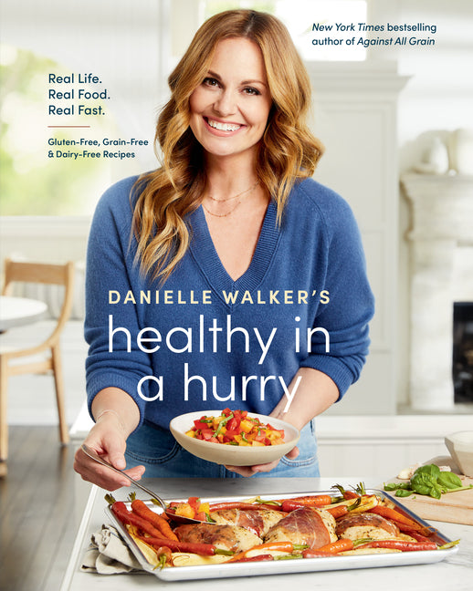 Danielle Walker's Healthy in a Hurry: Real Life. Real Food. Real Fast. [A Gluten-Free, Grain-Free & Dairy-Free Cookbook] - Ingram