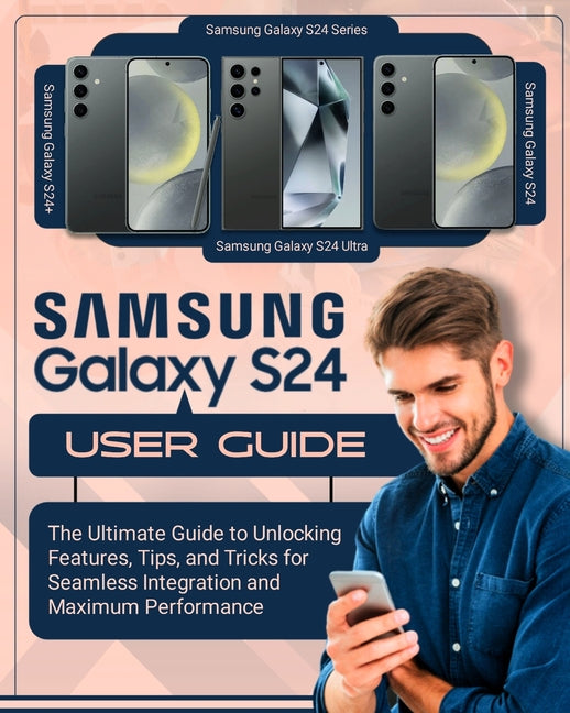 SAMSUNG Galaxy S24 User Guide: The Ultimate Guide to Unlocking Features, Tips and Tricks for Seamless Integration and Maximum Performace - Ingram