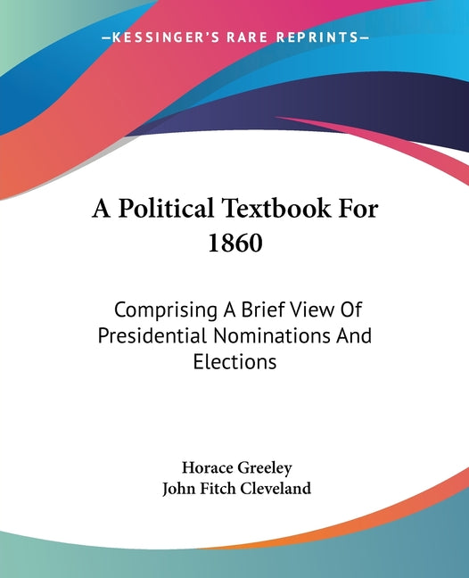 Political Textbook For 1860: Comprising A Brief View Of Presidential Nominations And Elections - Ingram