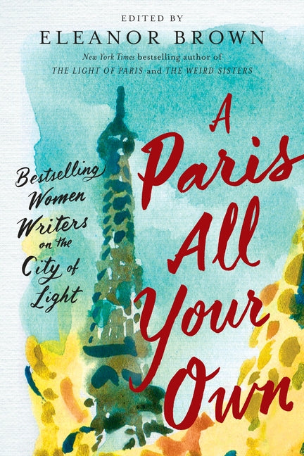 Paris All Your Own: Bestselling Women Writers on the City of Light - Ingram